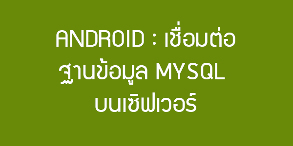 Android : เชื่อมต่อฐานข้อมูล Mysql บนเซิฟเวอร์